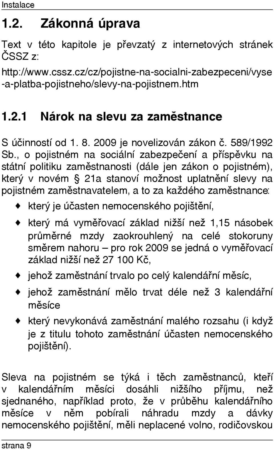 , o pojistném na sociální zabezpeèení a pøíspìvku na státní politiku zamìstnanosti (dále jen zákon o pojistném), který v novém 21a stanoví možnost uplatnìní slevy na pojistném zamìstnavatelem, a to