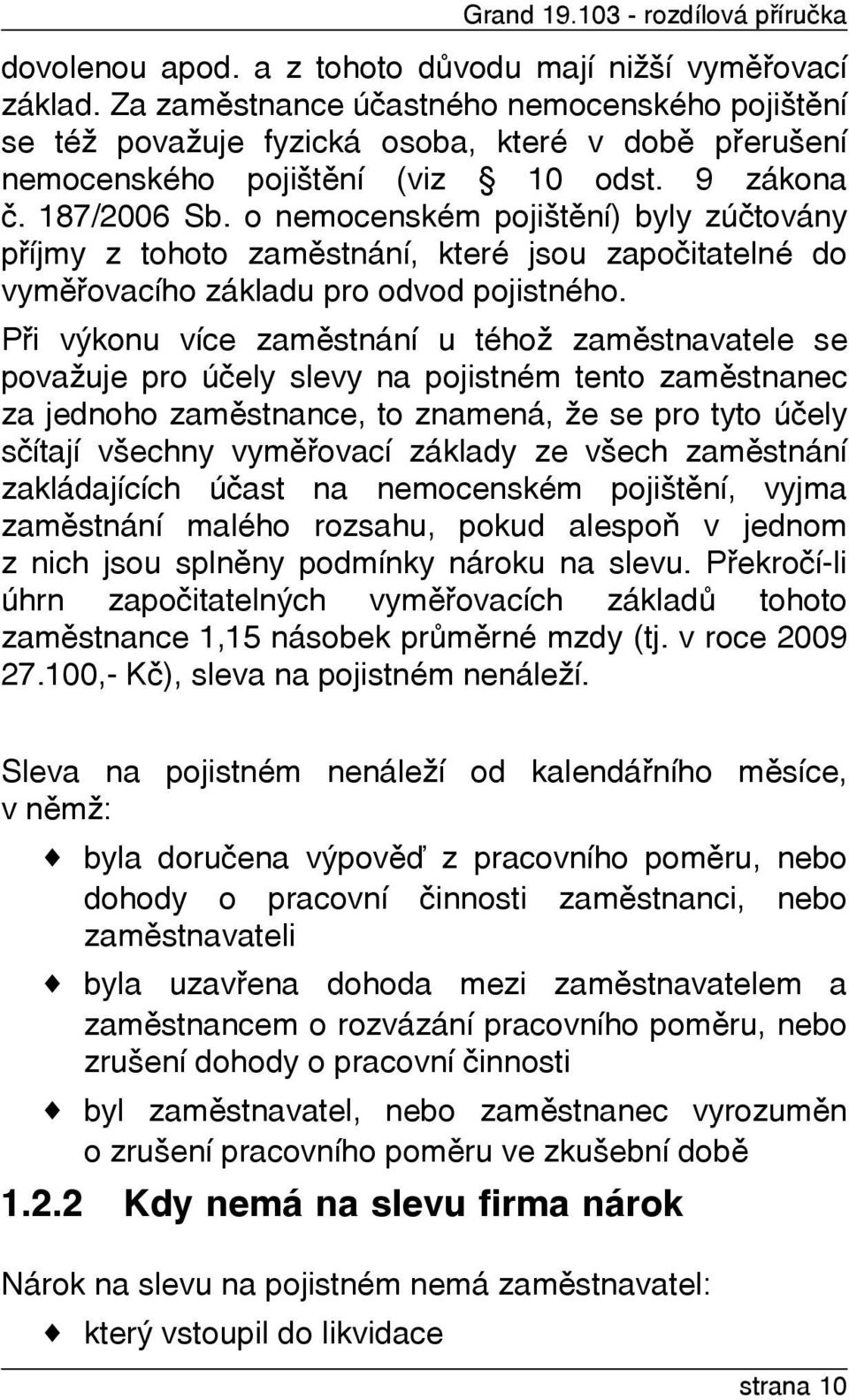 o nemocenském pojištìní) byly zúètovány pøíjmy z tohoto zamìstnání, které jsou zapoèitatelné do vymìøovacího základu pro odvod pojistného.