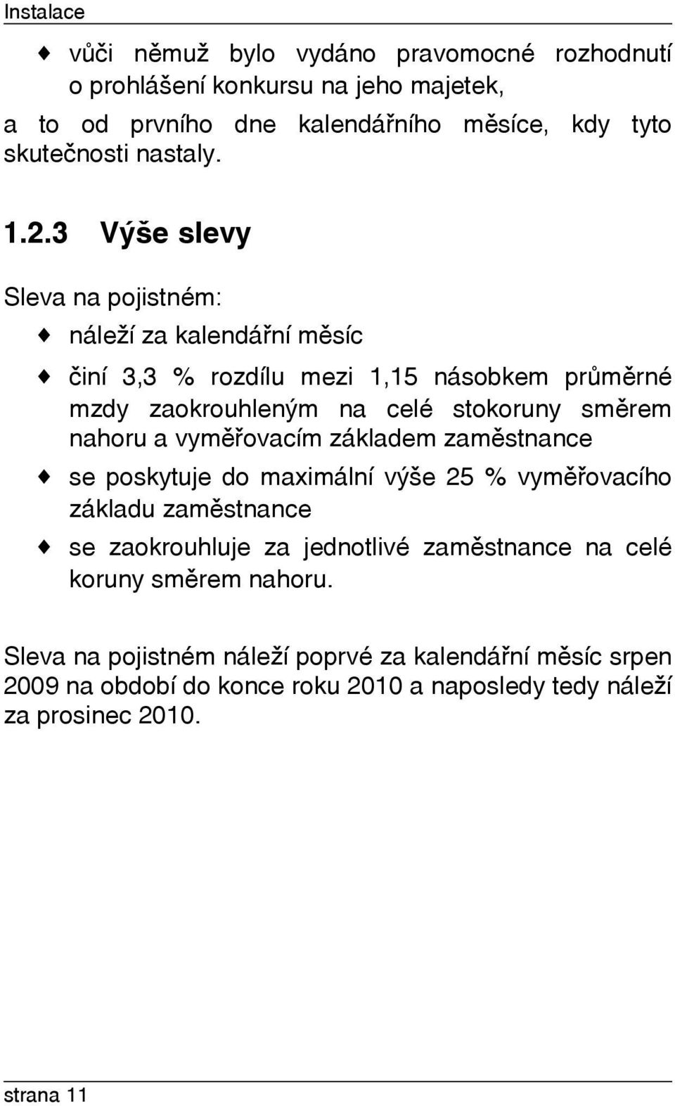 3 Výše slevy Sleva na pojistném: { náleží za kalendáøní mìsíc { èiní 3,3 % rozdílu mezi 1,15 násobkem prùmìrné mzdy zaokrouhleným na celé stokoruny smìrem nahoru a