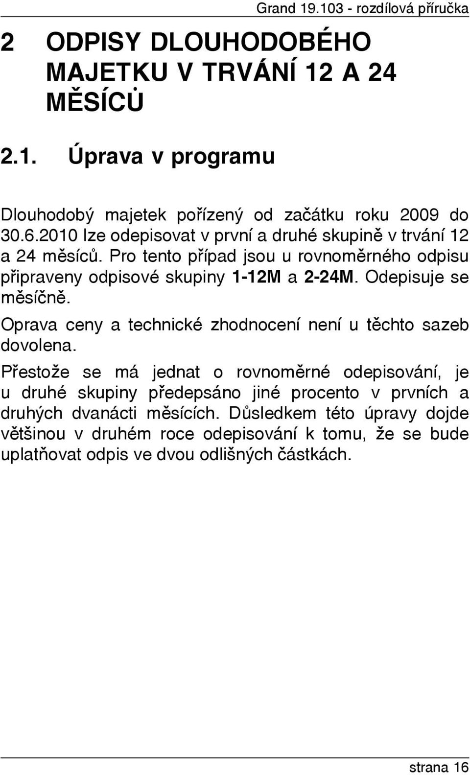 Odepisuje se mìsíènì. Oprava ceny a technické zhodnocení není u tìchto sazeb dovolena.