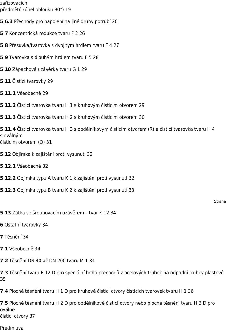 11.4 Čisticí tvarovka tvaru H 3 s obdélníkovým čisticím otvorem (R) a čisticí tvarovka tvaru H 4 s oválným čisticím otvorem (O) 31 5.12 Objímka k zajištění proti vysunutí 32 5.12.1 Všeobecně 32 5.12.2 Objímka typu A tvaru K 1 k zajištění proti vysunutí 32 5.