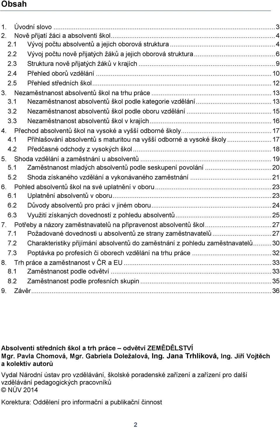 1 Nezaměstnanost absolventů škol podle kategorie vzdělání... 13 3.2 Nezaměstnanost absolventů škol podle oboru vzdělání... 15 3.3 Nezaměstnanost absolventů škol v krajích... 16 4.