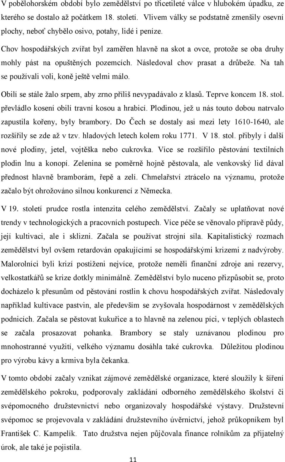 Chov hospodářských zvířat byl zaměřen hlavně na skot a ovce, protože se oba druhy mohly pást na opuštěných pozemcích. Následoval chov prasat a drůbeže. Na tah se používali voli, koně ještě velmi málo.