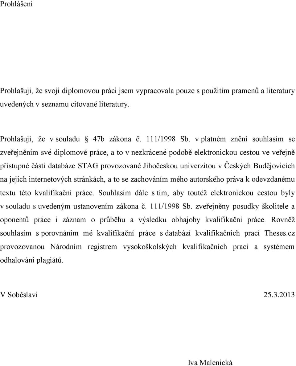 Budějovicích na jejích internetových stránkách, a to se zachováním mého autorského práva k odevzdanému textu této kvalifikační práce.