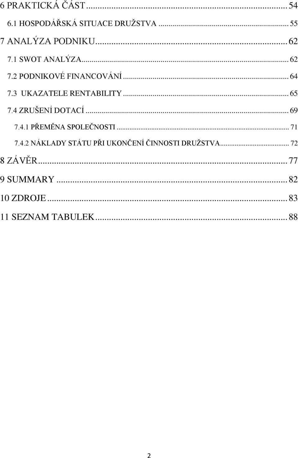 4 ZRUŠENÍ DOTACÍ... 69 7.4.1 PŘEMĚNA SPOLEČNOSTI... 71 7.4.2 NÁKLADY STÁTU PŘI UKONČENÍ ČINNOSTI DRUŽSTVA.