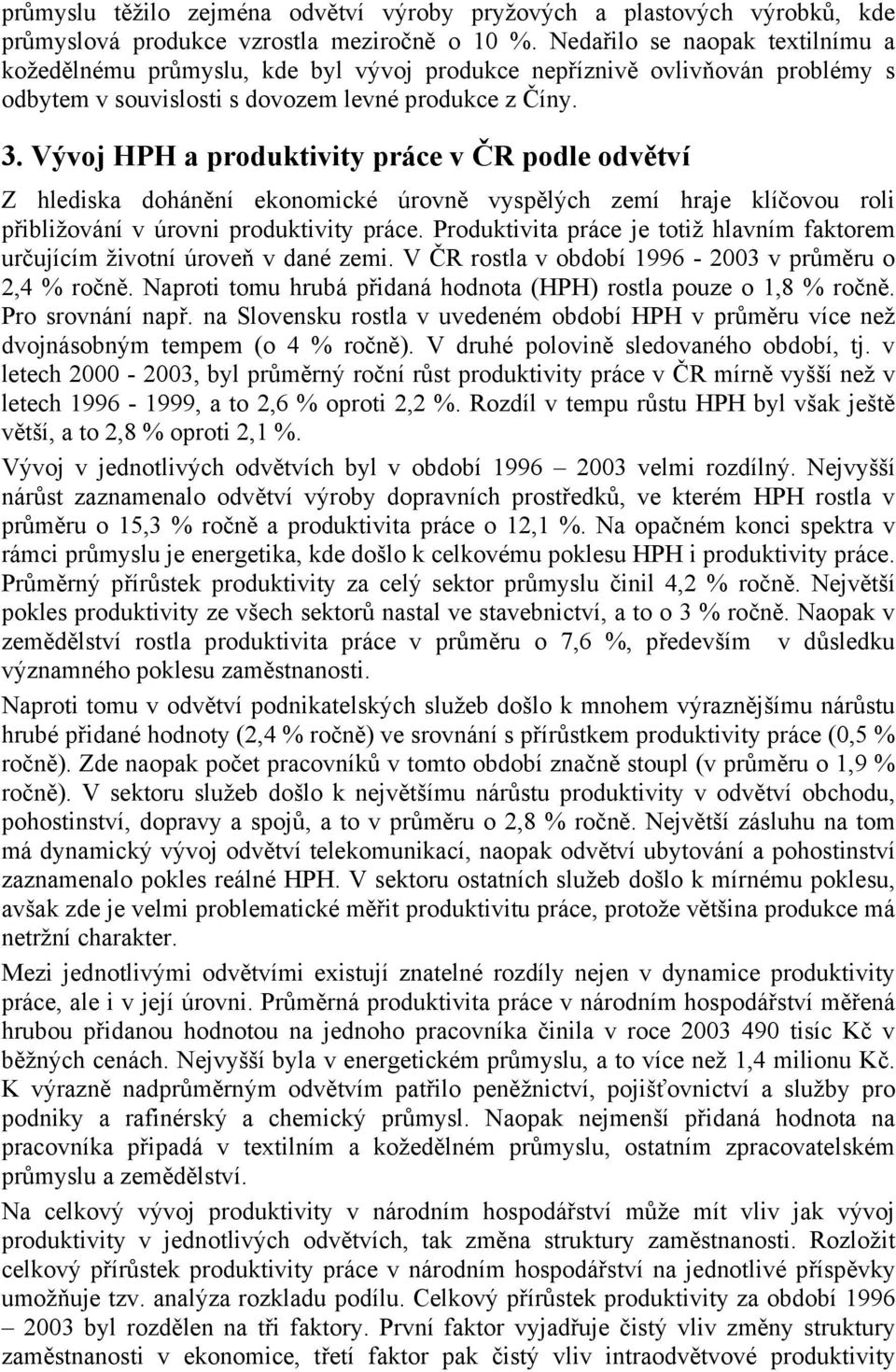 Vývoj HPH a produktivity práce v ČR podle odvětví Z hlediska dohánění ekonomické úrovně vyspělých zemí hraje klíčovou roli přibližování v úrovni produktivity práce.