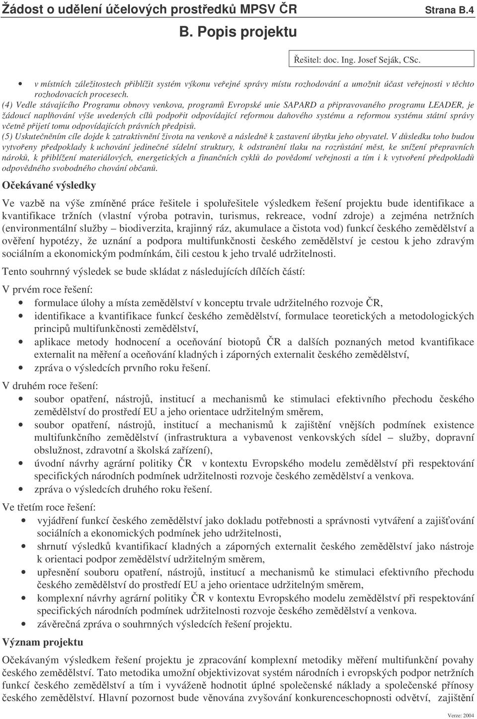 reformou systému státní správy vetn pijetí tomu odpovídajících právních pedpis. (5) Uskutenním cíle dojde k zatraktivnní života na venkov a následn k zastavení úbytku jeho obyvatel.