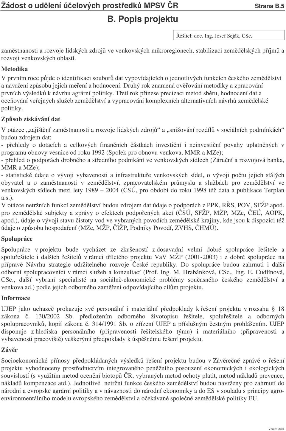 Druhý rok znamená ovování metodiky a zpracování prvních výsledk k návrhu agrární politiky.