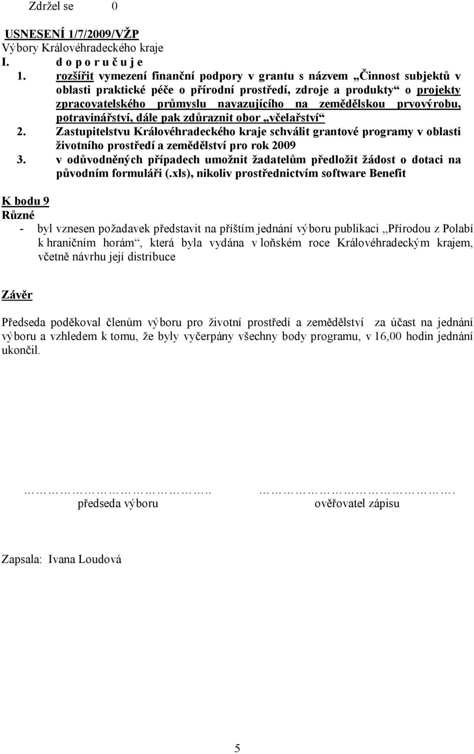 prvovýrobu, potravinářství, dále pak zdůraznit obor včelařství 2. Zastupitelstvu schválit grantové programy v oblasti životního prostředí a zemědělství pro rok 2009 3.