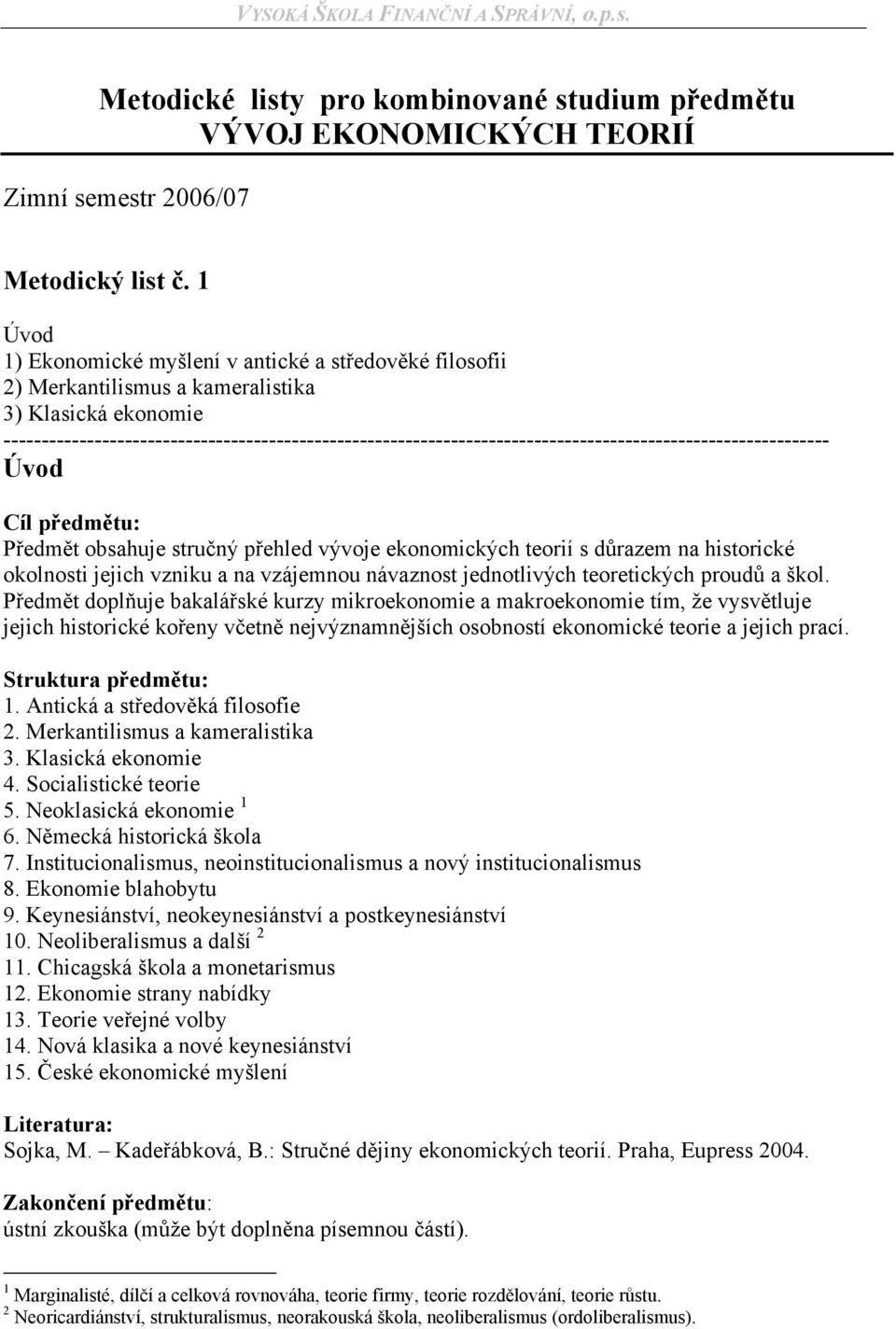 ------------------------------------------------------------------------------------------------------------- Úvod Cíl předmětu: Předmět obsahuje stručný přehled vývoje ekonomických teorií s důrazem