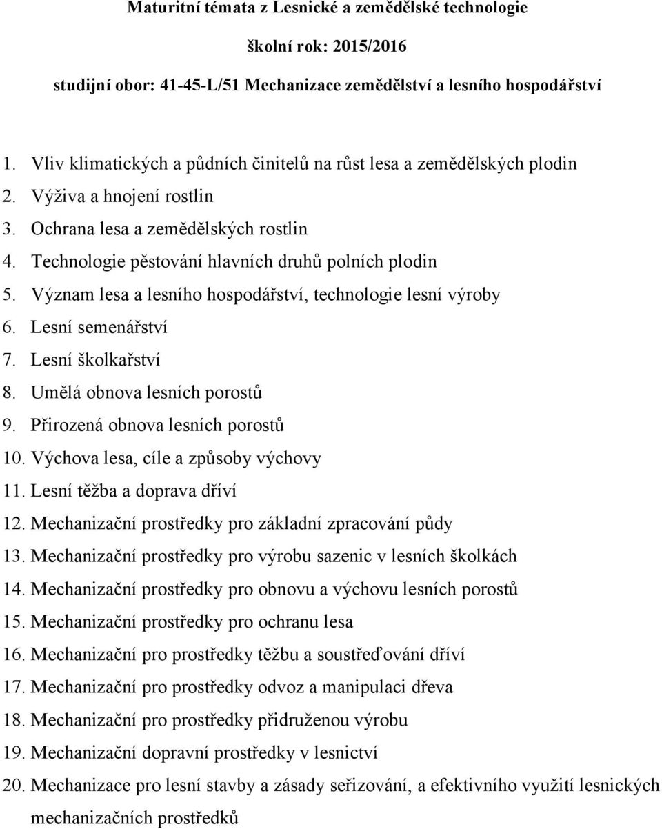 Přirozená obnova lesních porostů 10. Výchova lesa, cíle a způsoby výchovy 11. Lesní těžba a doprava dříví 12. Mechanizační prostředky pro základní zpracování půdy 13.