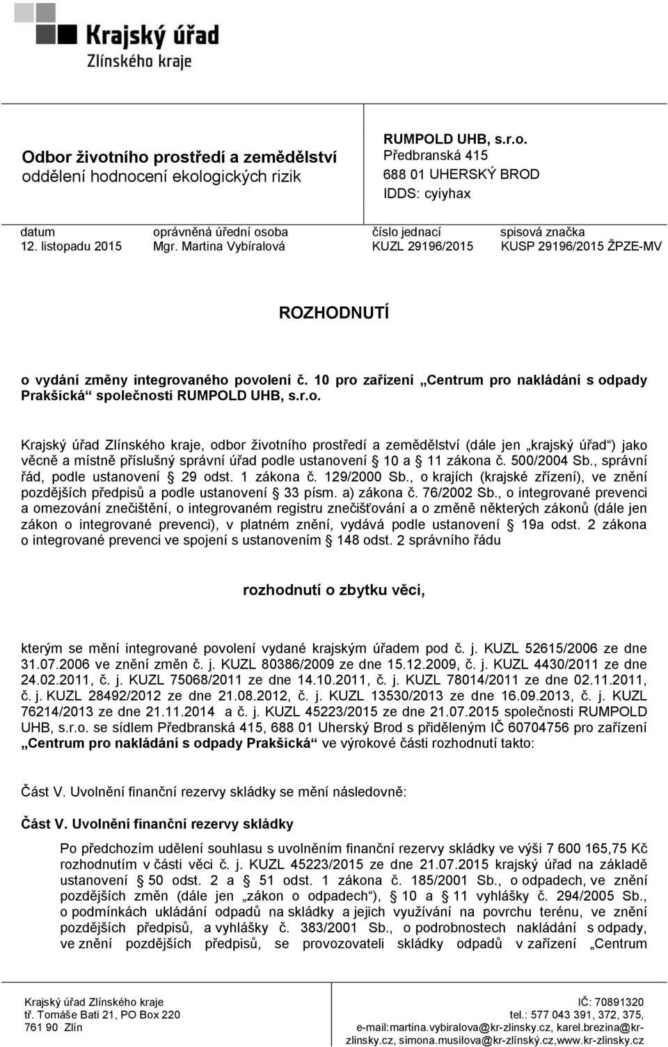 10 pro zařízení Centrum pro nakládání s odpady Prakšická společnosti RUMPOLD UHB, s.r.o. Krajský úřad Zlínského kraje, odbor životního prostředí a zemědělství (dále jen krajský úřad ) jako věcně a místně příslušný správní úřad podle ustanovení 10 a 11 zákona č.