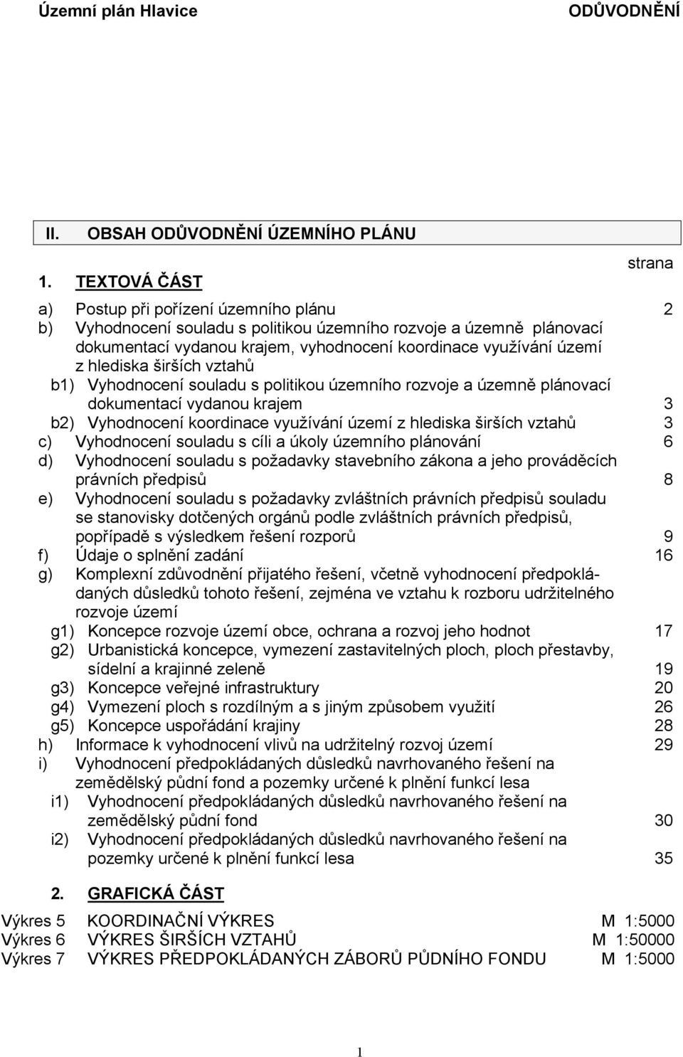 hlediska širších vztahů b1) Vyhodnocení souladu s politikou územního rozvoje a územně plánovací dokumentací vydanou krajem 3 b2) Vyhodnocení koordinace využívání území z hlediska širších vztahů 3 c)