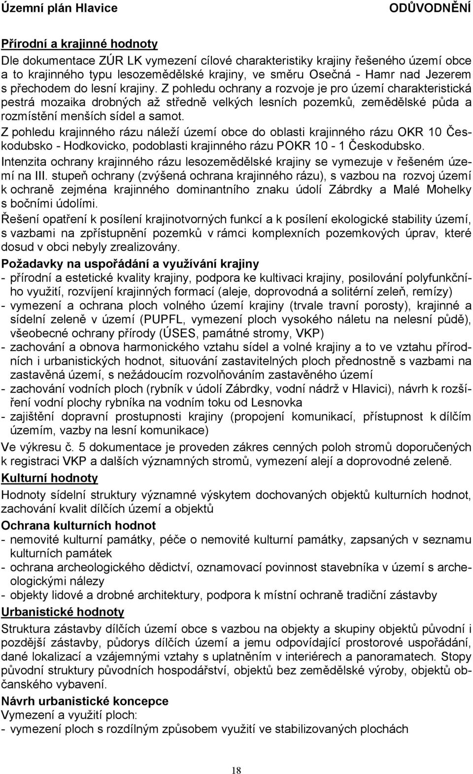 Z pohledu krajinného rázu náleží území obce do oblasti krajinného rázu OKR 10 Českodubsko - Hodkovicko, podoblasti krajinného rázu POKR 10-1 Českodubsko.