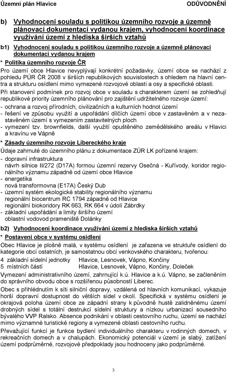 širších republikových souvislostech s ohledem na hlavní centra a strukturu osídlení mimo vymezené rozvojové oblasti a osy a specifické oblasti.