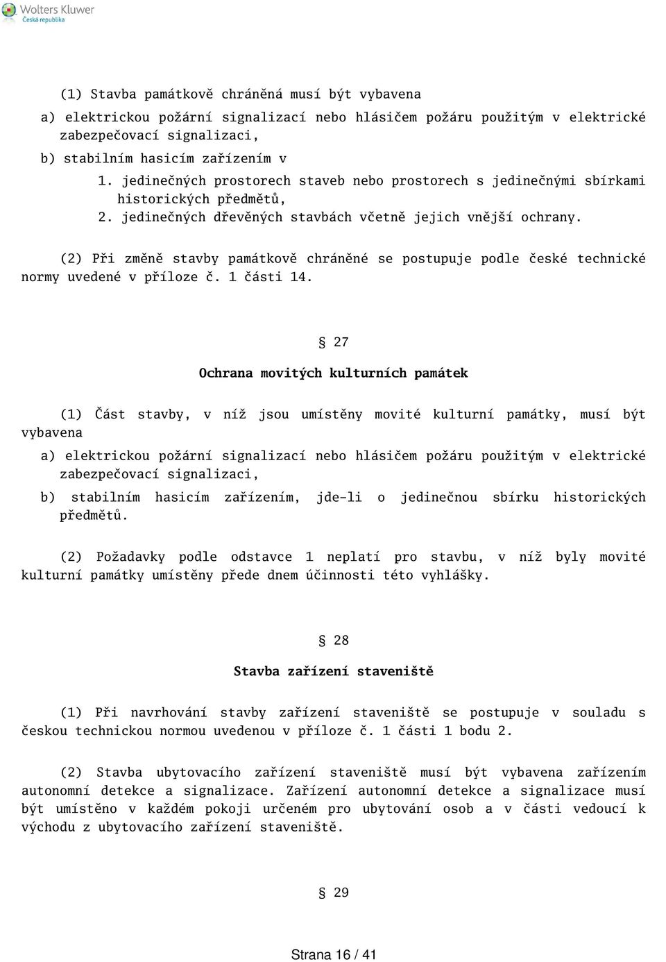 (2) Při změně stavby památkově chráněné se postupuje podle české technické normy uvedené v příloze č. 1 části 14.