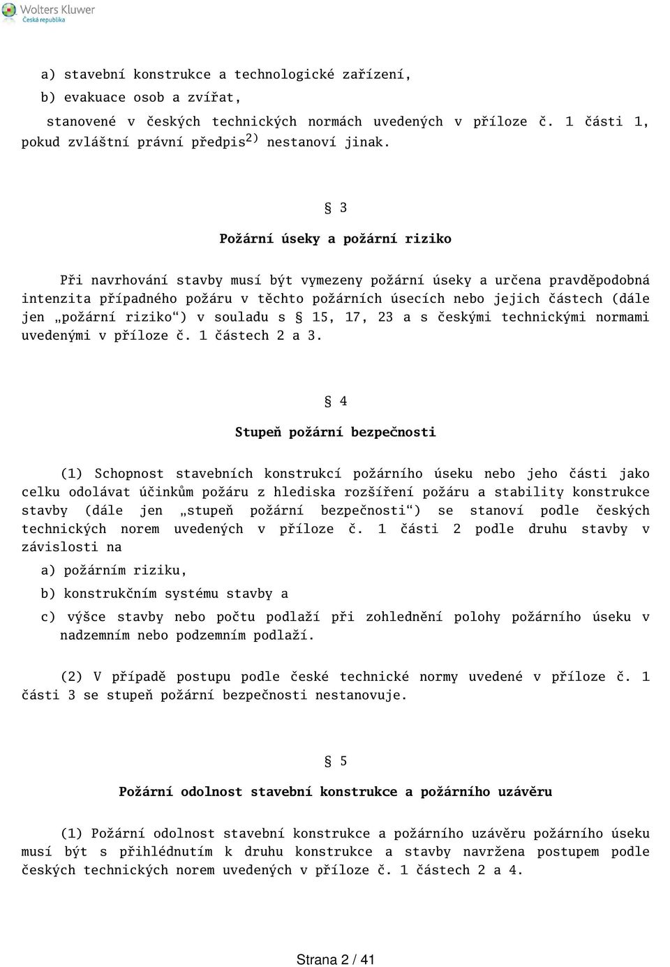 požární riziko) v souladu s 15, 17, 23 a s českými technickými normami uvedenými v příloze č. 1 částech 2 a 3.