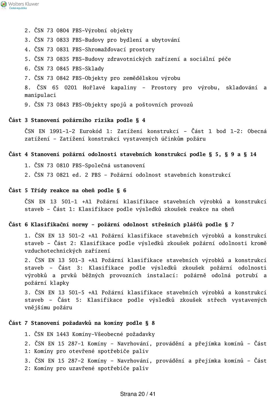 ČSN 73 0843 PBS-Objekty spojů a potovních provozů Část 3 Stanovení požárního rizika podle 4 ČSN EN 1991-1-2 Eurokód 1: Zatížení konstrukcí - Část 1 bod 1-2: Obecná zatížení - Zatížení konstrukcí