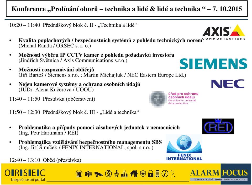 ) Nejen kamerové systémy a ochrana osobních údajů (JUDr. Alena Kučerová / UOOU) 11:40 11:50 Přestávka (občerstvení) 11:50 12:30 Přednáškový blok č.