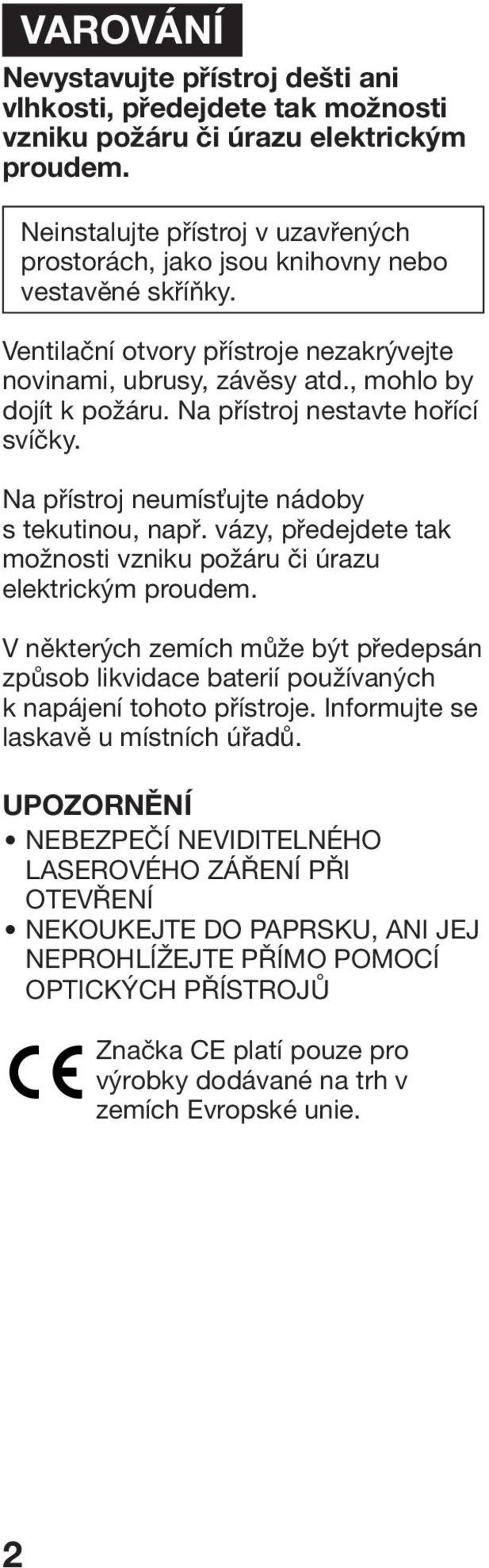 Na přístroj nestavte hořící svíčky. Na přístroj neumís ujte nádoby s tekutinou, např. vázy, předejdete tak možnosti vzniku požáru či úrazu elektrickým proudem.