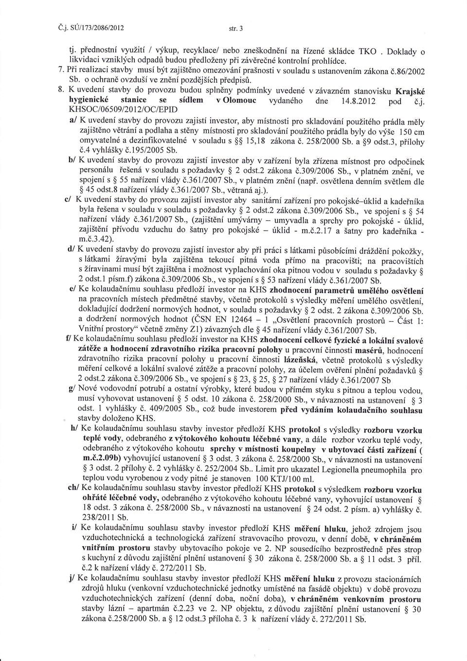 K uvedení stavby do provozu budou splnny podmínky uvedené v zitvazném stanovisku Krajské hygienické stanice se sídlem v Olomouc vydaného dne I4.8.2Ol2 pod čj.