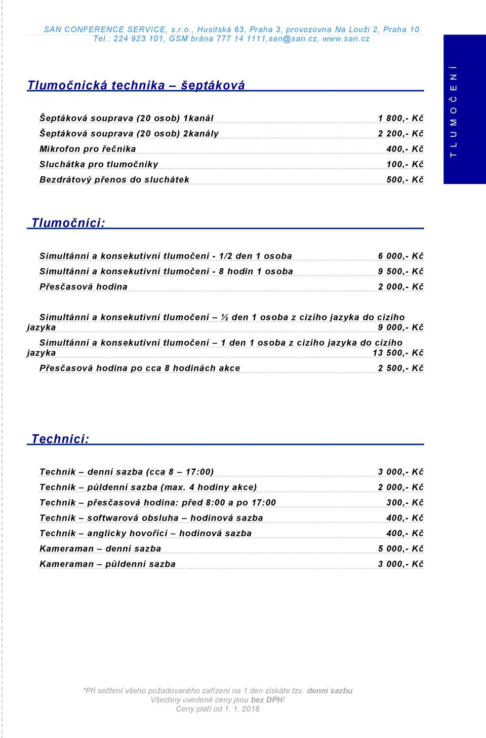 500,- Kč 2 000,- Kč Simultánní a konsekutivní tlumočení ½ den 1 osoba z cizího jazyka do cizího jazyka 9 000,- Kč Simultánní a konsekutivní tlumočení 1 den 1 osoba z cizího jazyka do cizího jazyka 13