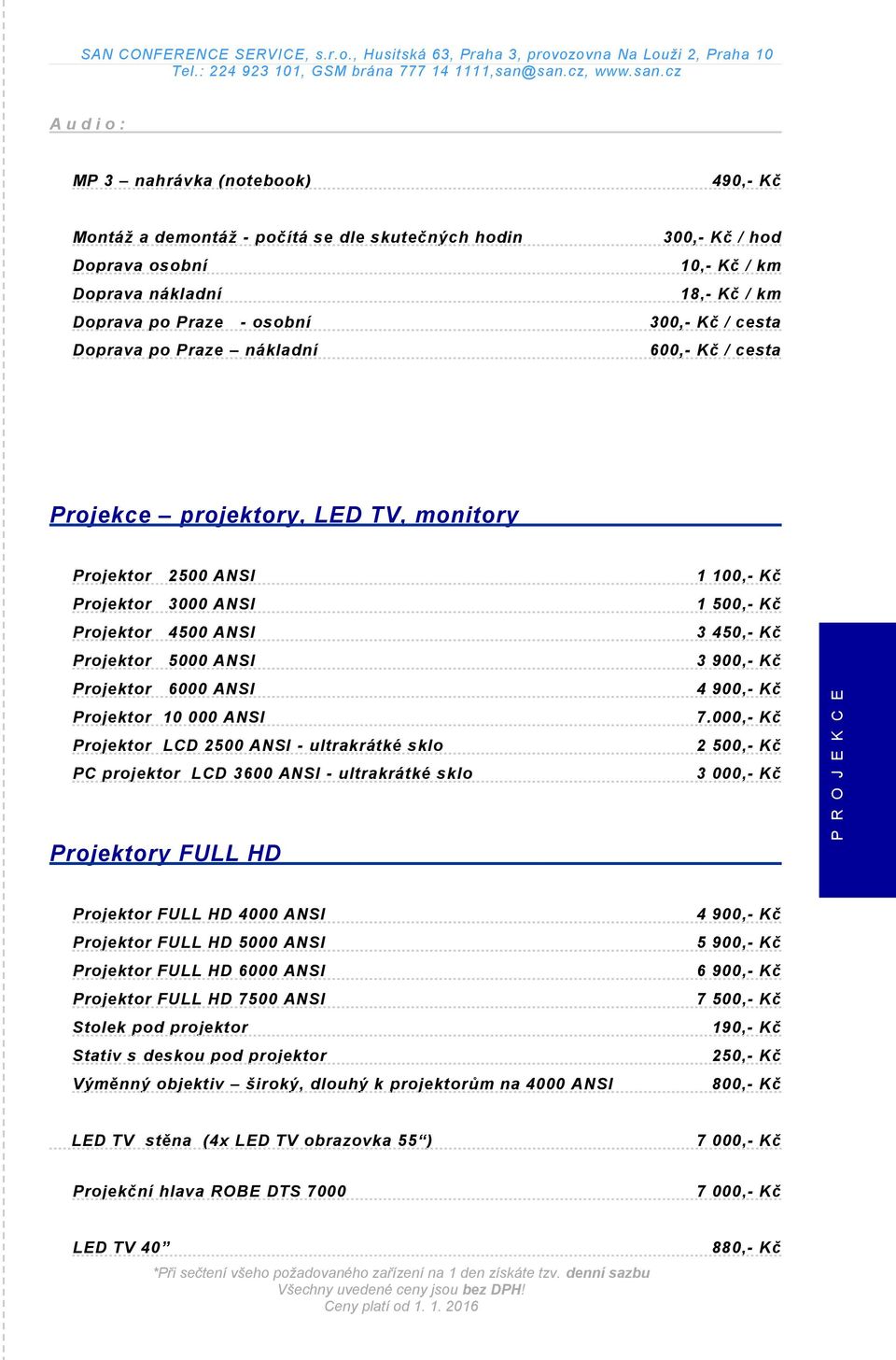 Projektor 5000 ANSI 3 900,- Kč Projektor 6000 ANSI 4 900,- Kč Projektor 10 000 ANSI 7.