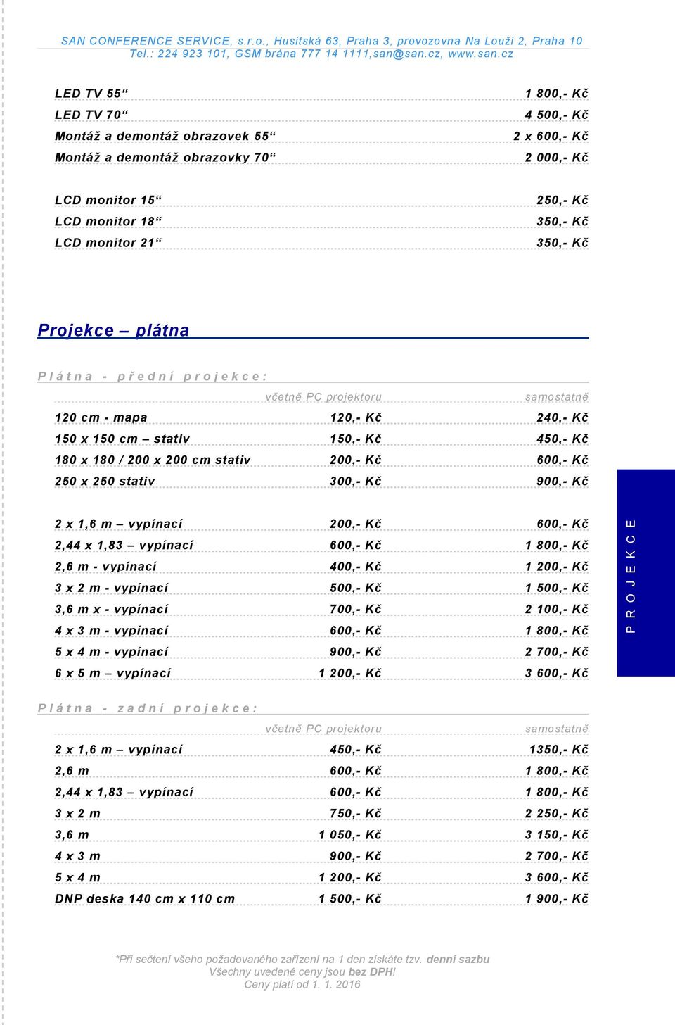 Kč 600,- Kč 250 x 250 stativ 300,- Kč 900,- Kč 2 x 1,6 m vypínací 200,- Kč 600,- Kč 2,44 x 1,83 vypínací 600,- Kč 1 800,- Kč 2,6 m - vypínací 400,- Kč 1 200,- Kč 3 x 2 m - vypínací 500,- Kč 1 500,-