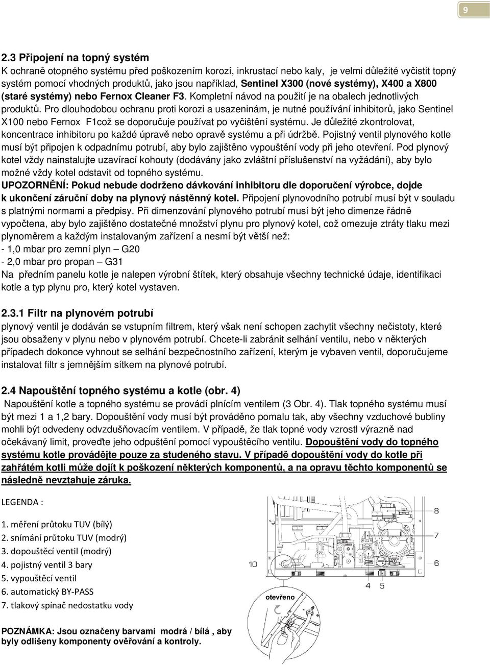 Pro dlouhodobou ochranu proti korozi a usazeninám, je nutné používání inhibitorů, jako Sentinel X100 nebo Fernox F1což se doporučuje používat po vyčištění systému.