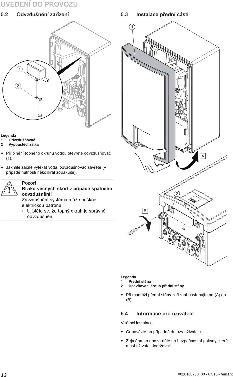 Zavzdušnění systému může poškodit elektrickou patronu. Ujistěte se, že topný okruh je správně odvzdušněn.