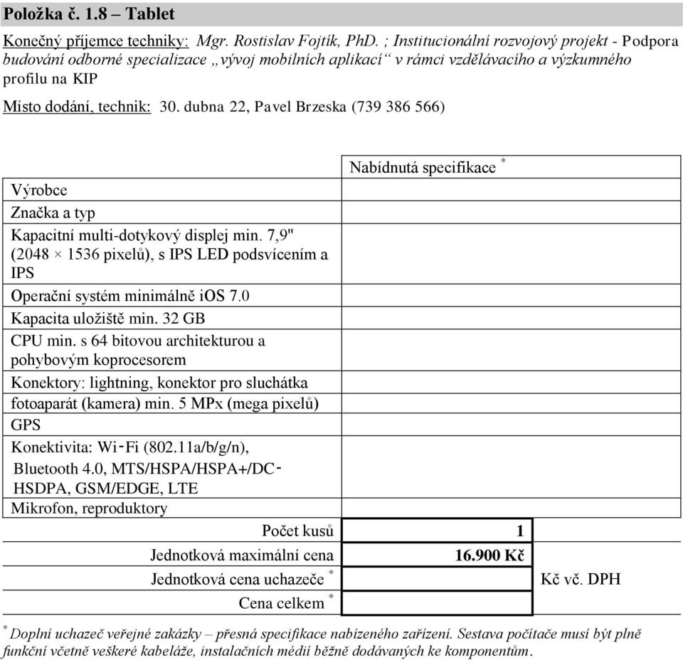 dubna 22, Pavel Brzeska (739 386 566) Kapacitní multi-dotykový displej min. 7,9" (2048 1536 pixelů), s IPS LED podsvícením a IPS Operační systém minimálně ios 7.0 Kapacita uložiště min. 32 GB CPU min.