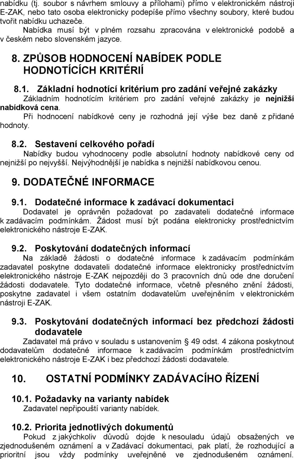 Základní hodnotící kritérium pro zadání veřejné zakázky Základním hodnotícím kritériem pro zadání veřejné zakázky je nejnižší nabídková cena.