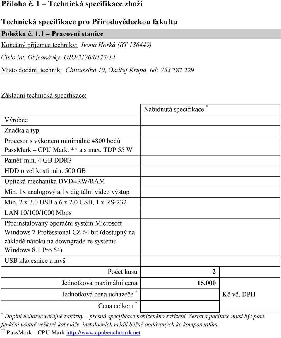 4 GB DDR3 HDD o velikosti min. 500 GB Optická mechanika DVD±RW/RAM Min. 1x analogový a 1x digitální video výstup Min. 2 x 3.0 USB a 6 x 2.