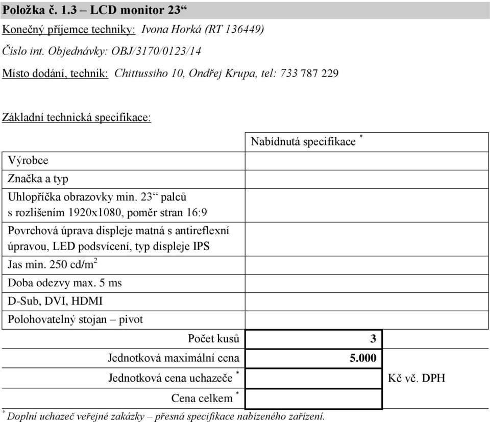 23 palců s rozlišením 1920x1080, poměr stran 16:9 Povrchová úprava displeje matná s antireflexní úpravou, LED podsvícení, typ displeje IPS