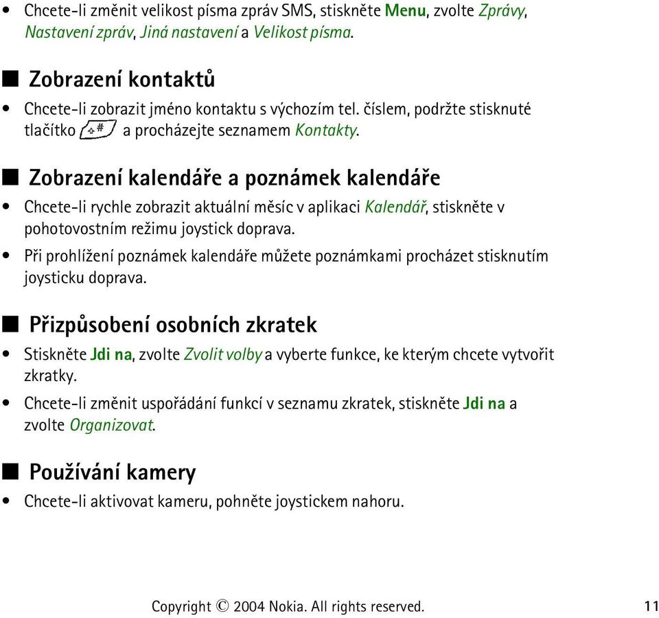 Zobrazení kalendáøe a poznámek kalendáøe Chcete-li rychle zobrazit aktuální mìsíc v aplikaci Kalendáø, stisknìte v pohotovostním re¾imu joystick doprava.