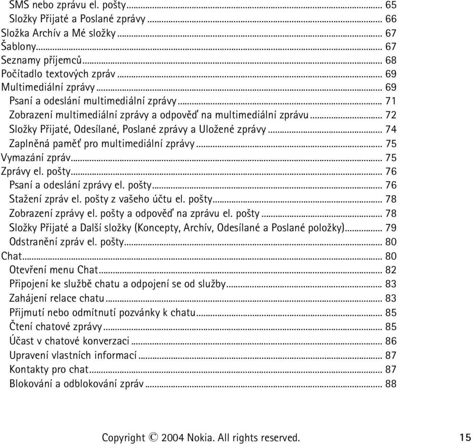 .. 74 Zaplnìná pamì» pro multimediální zprávy... 75 Vymazání zpráv... 75 Zprávy el. po¹ty... 76 Psaní a odeslání zprávy el. po¹ty... 76 Sta¾ení zpráv el. po¹ty z va¹eho úètu el. po¹ty... 78 Zobrazení zprávy el.