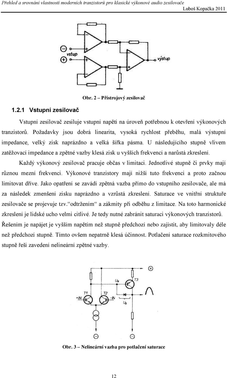 U následujícího stupně vlivem zatěžovací impedance a zpětné vazby klesá zisk u vyšších frekvencí a narůstá zkreslení. Každý výkonový zesilovač pracuje občas v limitaci.