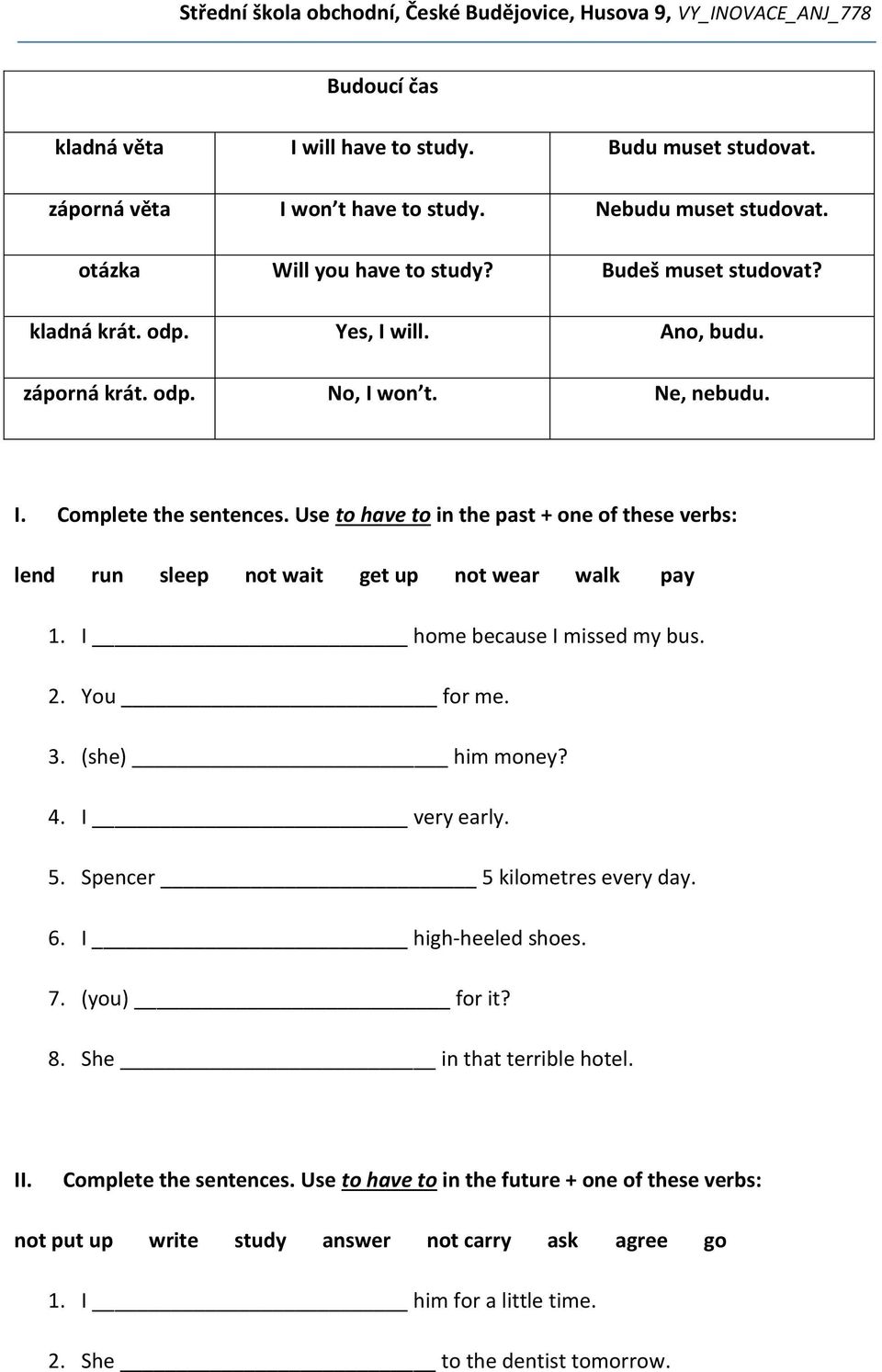 Use to have to in the past + one of these verbs: lend run sleep not wait get up not wear walk pay 1. I home because I missed my bus. 2. You for me. 3. (she) him money? 4. I very early. 5.