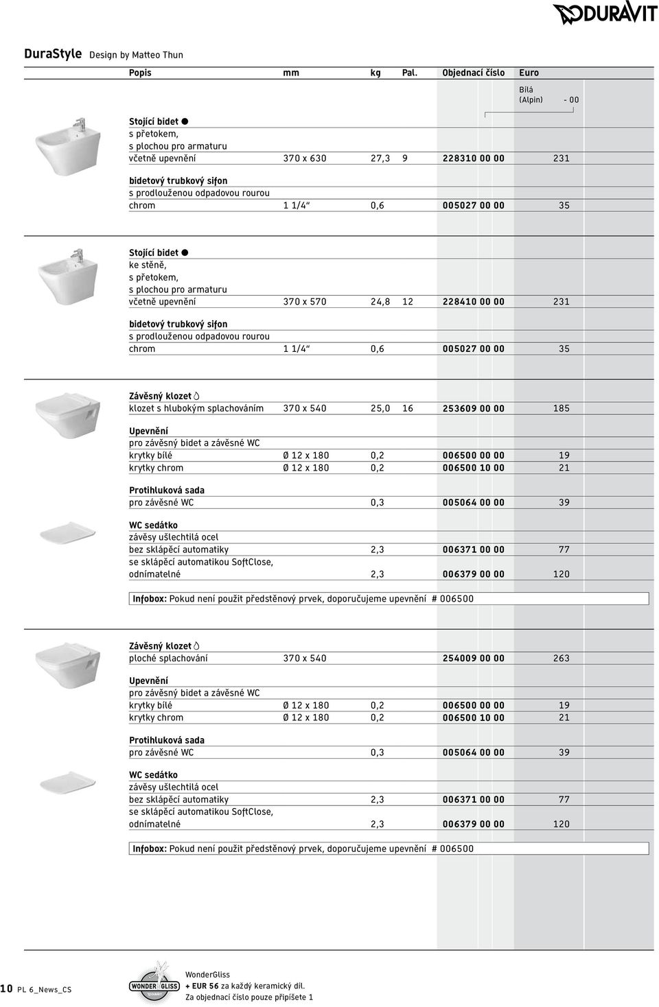 1 1/4 0,6 005027 00 00 35 Stojící bidet ke stěně, s přetokem, s plochou pro armaturu včetně upevnění 370 x 570 24,8 12 228410 00 00 231 bidetový trubkový sifon s prodlouženou odpadovou rourou chrom 1