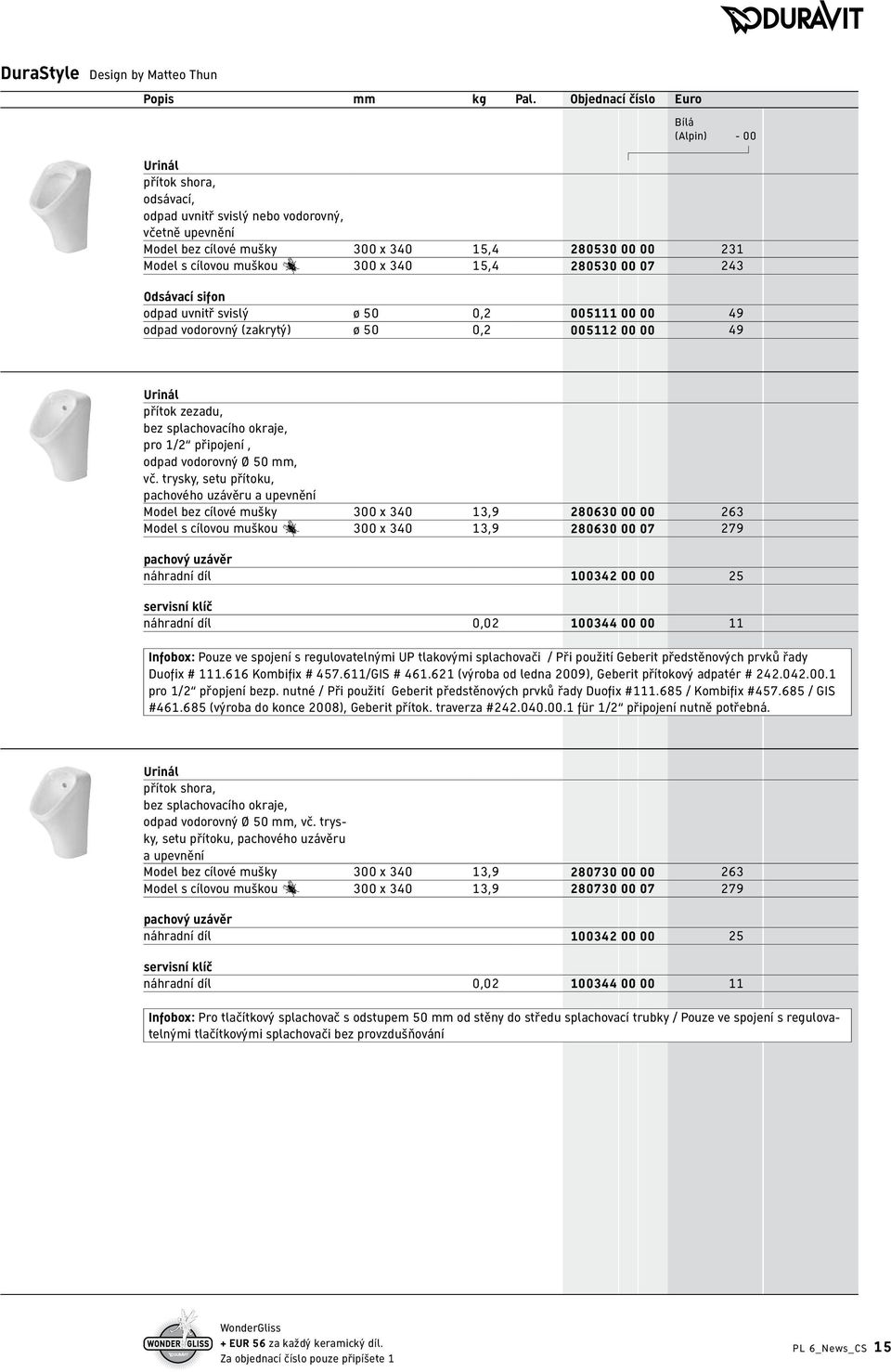 300 x 340 15,4 280530 00 07 243 Odsávací sifon odpad uvnitř svislý ø 50 0,2 005111 00 00 49 odpad vodorovný (zakrytý) ø 50 0,2 005112 00 00 49 Urinál přítok zezadu, bez splachovacího okraje, pro 1/2