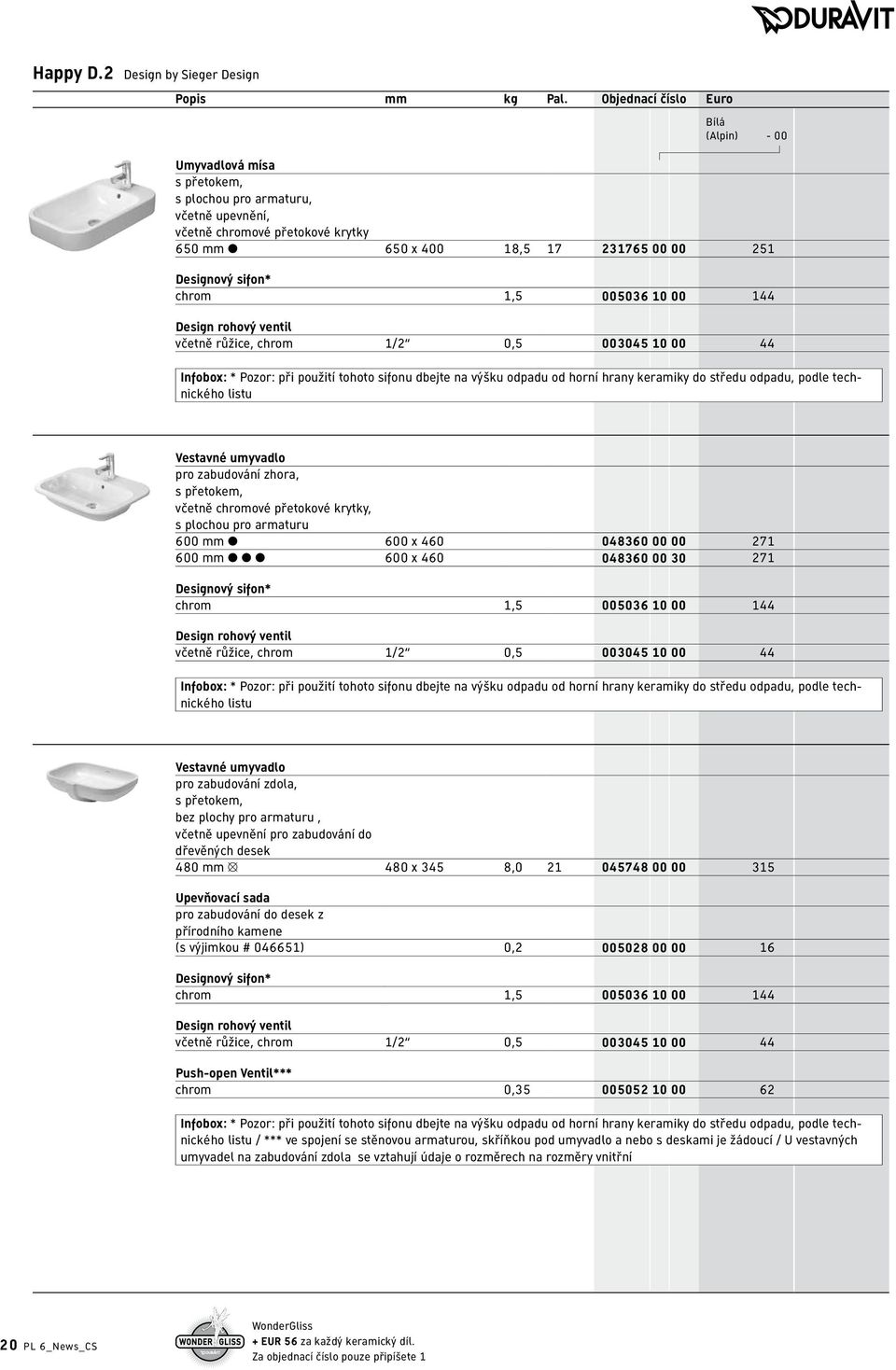 chrom 1,5 005036 10 00 144 Design rohový ventil včetně růžice, chrom 1/2 0,5 003045 10 00 44 Infobox: * Pozor: při použití tohoto sifonu dbejte na výšku odpadu od horní hrany keramiky do středu