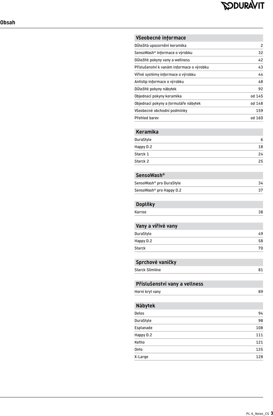 od 160 Keramika DuraStyle 6 Happy D.2 18 Starck 1 24 Starck 2 25 SensoWash SensoWash pro DuraStyle 34 SensoWash pro Happy D.2 37 Doplňky Karree 38 Vany a vířivé vany DuraStyle 49 Happy D.