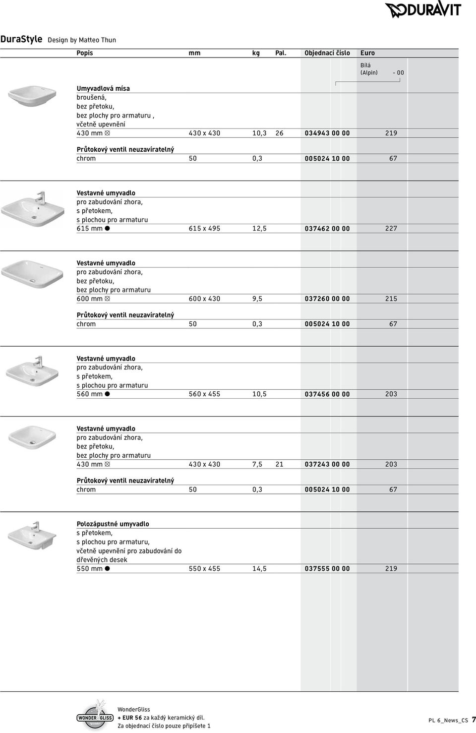 50 0,3 005024 10 00 67 Vestavné umyvadlo pro zabudování zhora, s přetokem, s plochou pro armaturu 615 mm 615 x 495 12,5 037462 00 00 227 Vestavné umyvadlo pro zabudování zhora, bez přetoku, bez