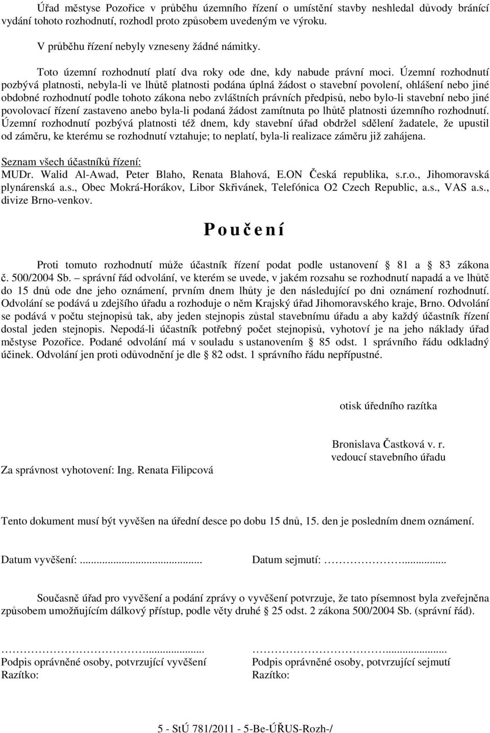 Územní rozhodnutí pozbývá platnosti, nebyla-li ve lhůtě platnosti podána úplná žádost o stavební povolení, ohlášení nebo jiné obdobné rozhodnutí podle tohoto zákona nebo zvláštních právních předpisů,