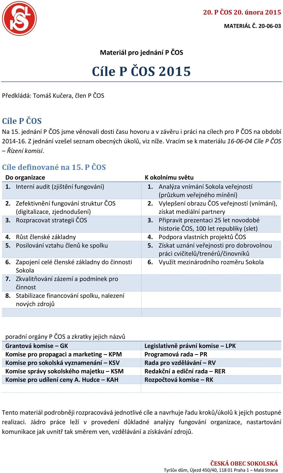 Cíle definvané na 15. P ČOS D rganizace K klnímu světu 1. Interní audit (zjištění fungvání) 1. Analýza vnímání Skla veřejnstí (průzkum veřejnéh mínění) 2. Zefektivnění fungvání struktur ČOS 2.