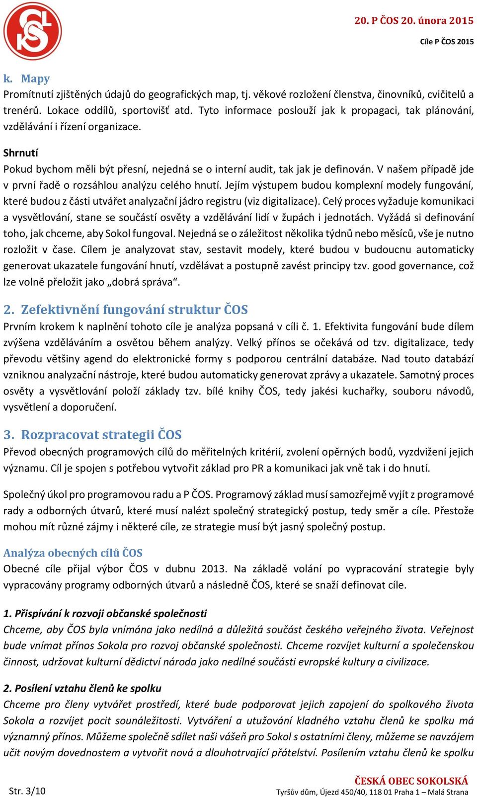 V našem případě jde v první řadě rzsáhlu analýzu celéh hnutí. Jejím výstupem budu kmplexní mdely fungvání, které budu z části utvářet analyzační jádr registru (viz digitalizace).