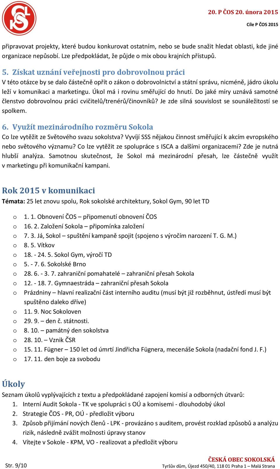 D jaké míry uznává samtné členstv dbrvlnu práci cvičitelů/trenérů/činvníků? Je zde silná suvislst se sunáležitstí se splkem. 6. Využít mezinárdníh rzměru Skla C lze vytěžit ze Světvéh svazu sklstva?