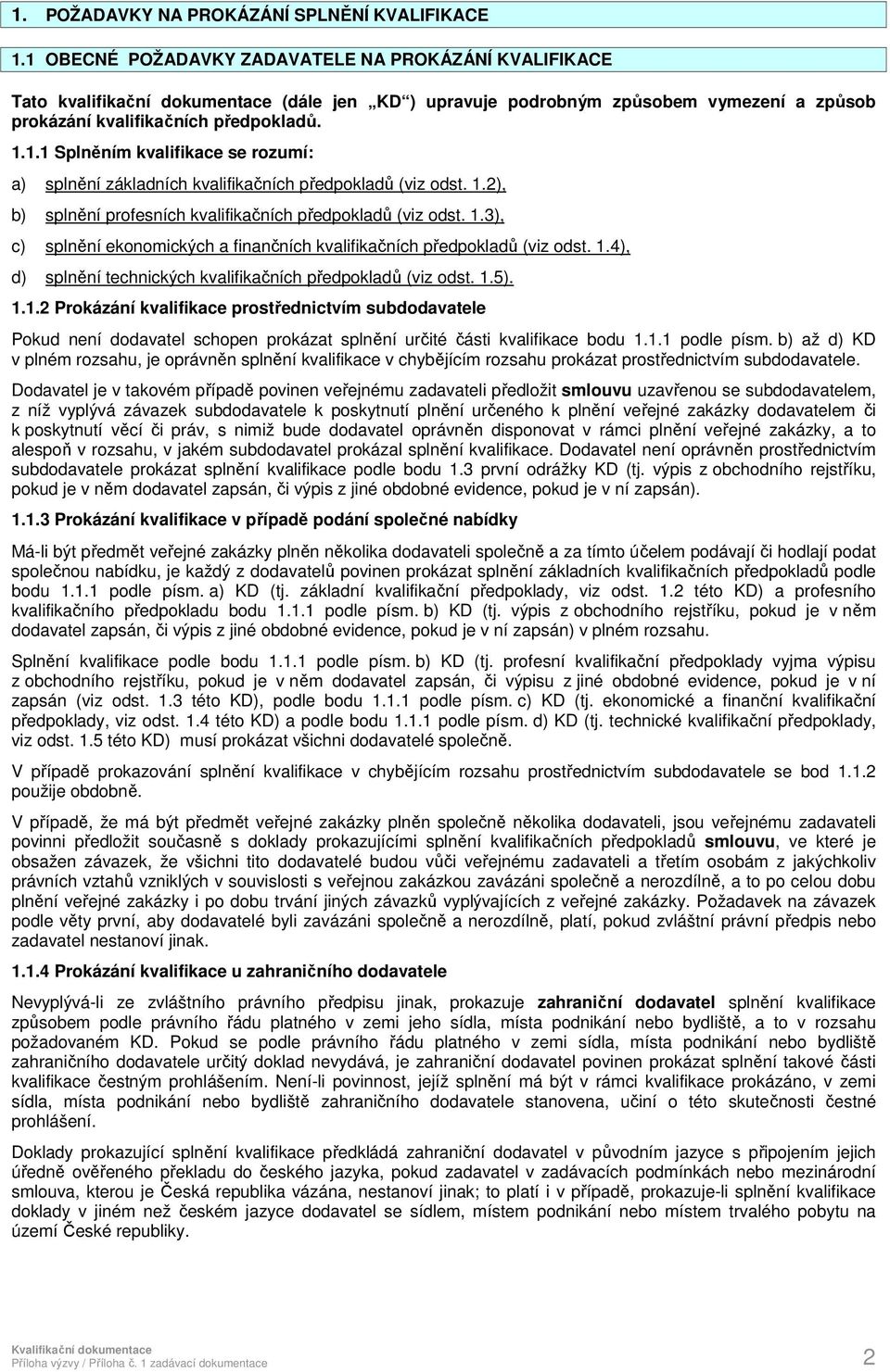 1.2), b) splnění profesních kvalifikačních předpokladů (viz odst. 1.3), c) splnění ekonomických a finančních kvalifikačních předpokladů (viz odst. 1.4), d) splnění technických kvalifikačních předpokladů (viz odst.