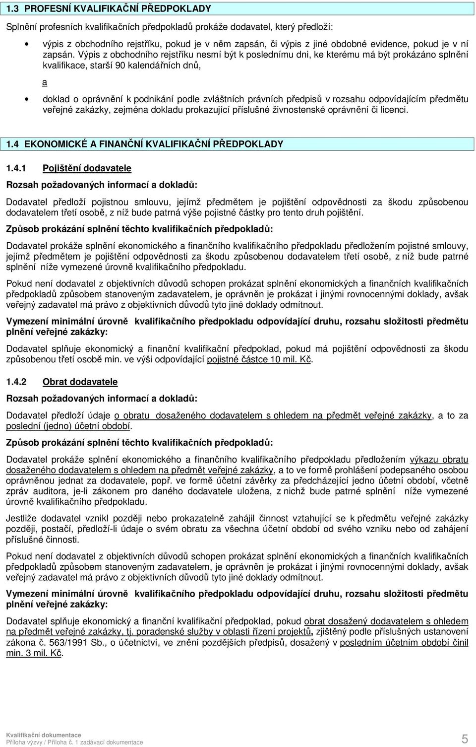 Výpis z obchodního rejstříku nesmí být k poslednímu dni, ke kterému má být prokázáno splnění kvalifikace, starší 90 kalendářních dnů, a doklad o oprávnění k podnikání podle zvláštních právních