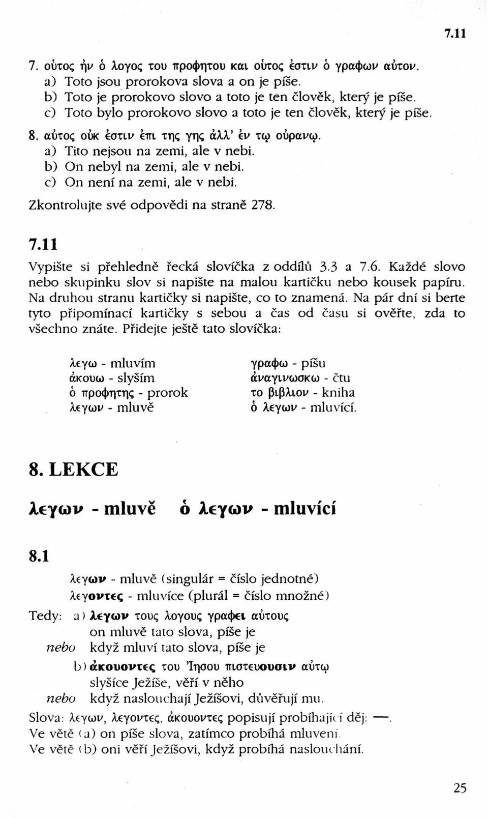 c) On není na zemi, ale v nebi. Zkontrolujte své odpovědi na straně 278. 7.11 Vypište si přehledně řecká slovíčka z oddílů 3.3 a 7.6.